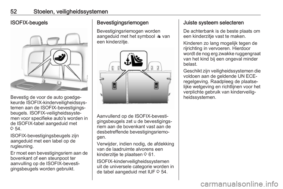 OPEL AMPERA E 2018.5  Gebruikershandleiding (in Dutch) 52Stoelen, veiligheidssystemenISOFIX-beugels
Bevestig de voor de auto goedge‐
keurde ISOFIX-kinderveiligheidssys‐
temen aan de ISOFIX-bevestigings‐
beugels. ISOFIX-veiligheidssyste‐
men voor s