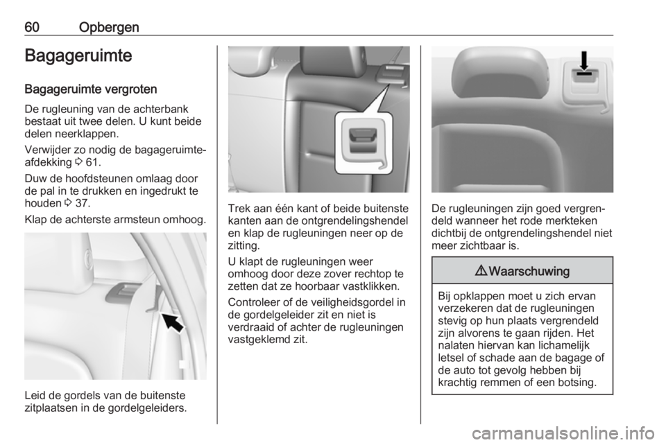 OPEL AMPERA E 2018.5  Gebruikershandleiding (in Dutch) 60OpbergenBagageruimte
Bagageruimte vergroten
De rugleuning van de achterbank
bestaat uit twee delen. U kunt beide
delen neerklappen.
Verwijder zo nodig de bagageruimte-
afdekking  3 61.
Duw de hoofds