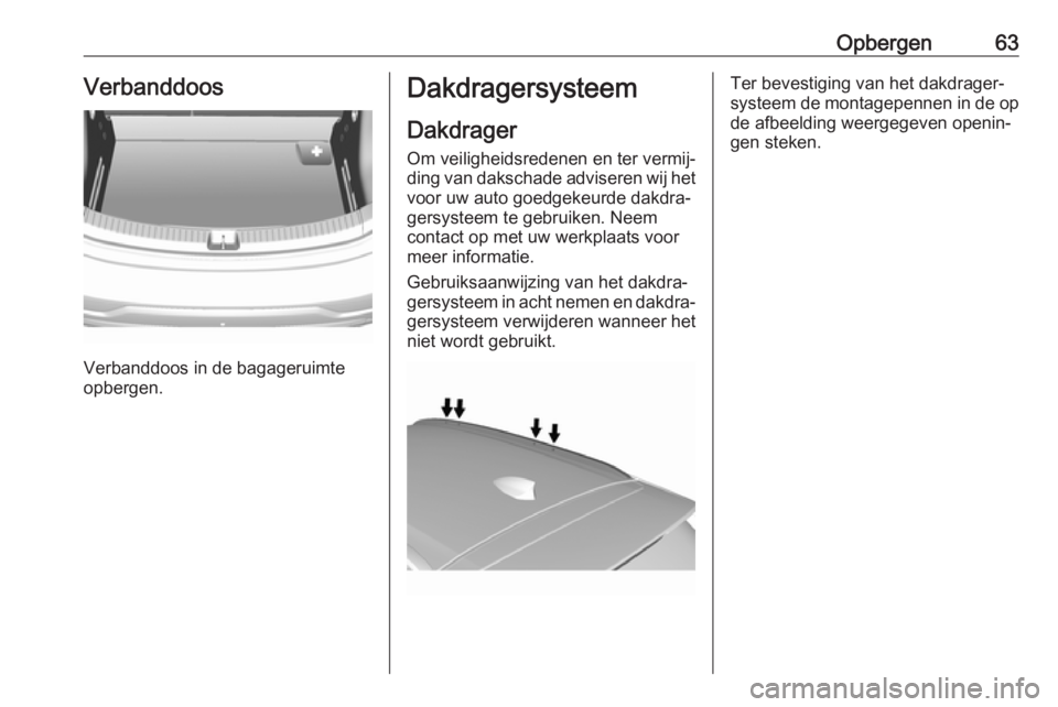 OPEL AMPERA E 2018.5  Gebruikershandleiding (in Dutch) Opbergen63Verbanddoos
Verbanddoos in de bagageruimte
opbergen.
Dakdragersysteem
Dakdrager
Om veiligheidsredenen en ter vermij‐
ding van dakschade adviseren wij het
voor uw auto goedgekeurde dakdra