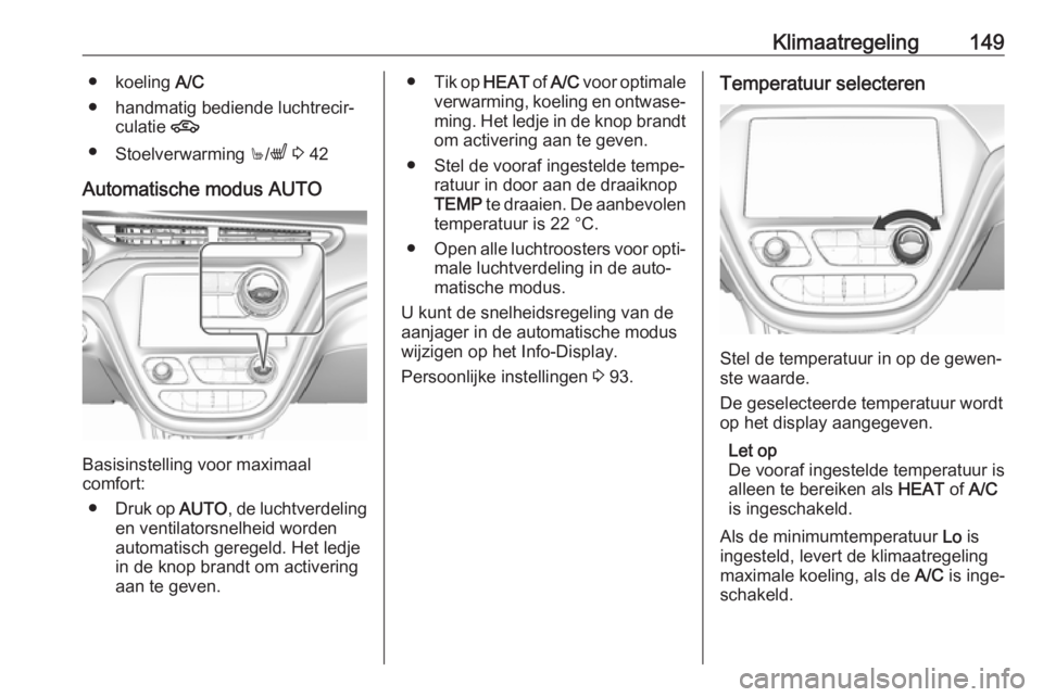 OPEL AMPERA E 2019  Gebruikershandleiding (in Dutch) Klimaatregeling149● koeling A/C
● handmatig bediende luchtrecir‐ culatie  4
● Stoelverwarming  +/q  3  42
Automatische modus AUTO
Basisinstelling voor maximaal
comfort:
● Druk op  AUTO, de l