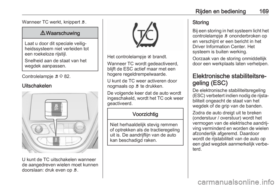 OPEL AMPERA E 2019  Gebruikershandleiding (in Dutch) Rijden en bediening169Wanneer TC werkt, knippert b.9 Waarschuwing
Laat u door dit speciale veilig‐
heidssysteem niet verleiden tot
een roekeloze rijstijl.
Snelheid aan de staat van het
wegdek aanpas