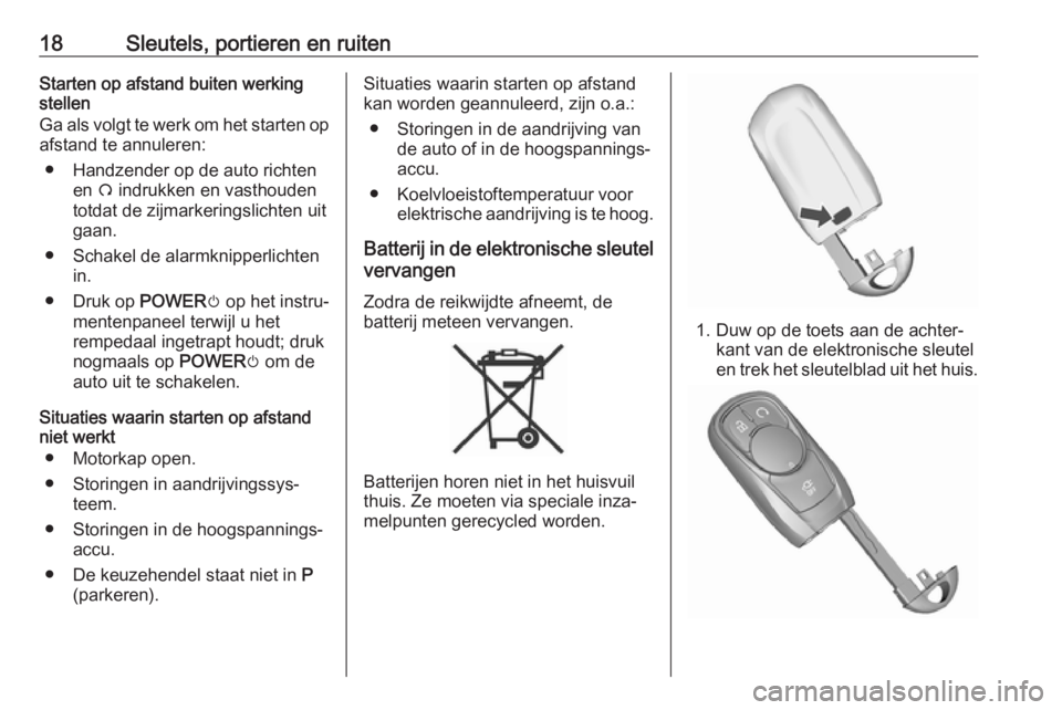 OPEL AMPERA E 2019  Gebruikershandleiding (in Dutch) 18Sleutels, portieren en ruitenStarten op afstand buiten werking
stellen
Ga als volgt te werk om het starten op
afstand te annuleren:
● Handzender op de auto richten en O indrukken en vasthouden
tot
