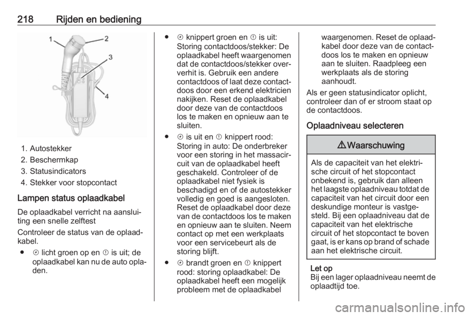 OPEL AMPERA E 2019  Gebruikershandleiding (in Dutch) 218Rijden en bediening
1. Autostekker
2. Beschermkap
3. Statusindicators
4. Stekker voor stopcontact
Lampen status oplaadkabel
De oplaadkabel verricht na aanslui‐ ting een snelle zelftest
Controleer