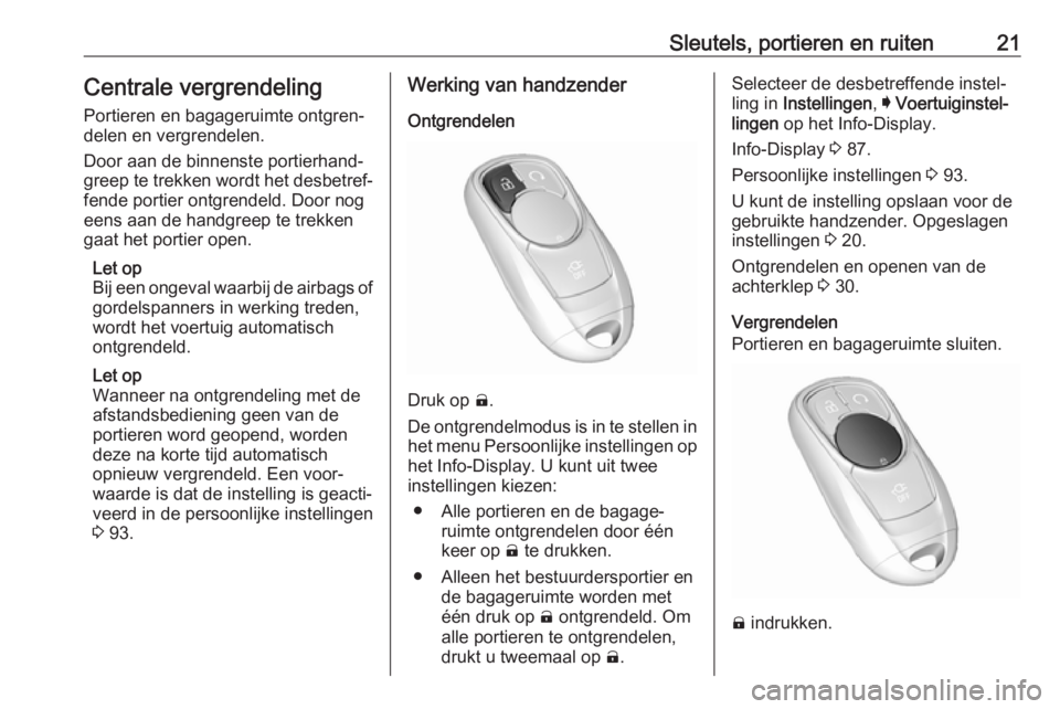 OPEL AMPERA E 2019  Gebruikershandleiding (in Dutch) Sleutels, portieren en ruiten21Centrale vergrendeling
Portieren en bagageruimte ontgren‐
delen en vergrendelen.
Door aan de binnenste portierhand‐ greep te trekken wordt het desbetref‐
fende por