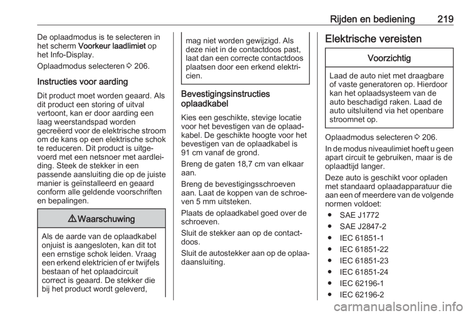 OPEL AMPERA E 2019  Gebruikershandleiding (in Dutch) Rijden en bediening219De oplaadmodus is te selecteren in
het scherm  Voorkeur laadlimiet  op
het Info-Display.
Oplaadmodus selecteren  3 206.
Instructies voor aarding Dit product moet worden geaard. A