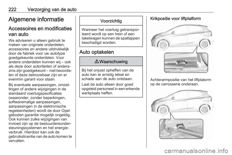 OPEL AMPERA E 2019  Gebruikershandleiding (in Dutch) 222Verzorging van de autoAlgemene informatieAccessoires en modificatiesvan auto
We adviseren u alleen gebruik te
maken van originele onderdelen,
accessoires en andere uitdrukkelijk
door de fabriek voo