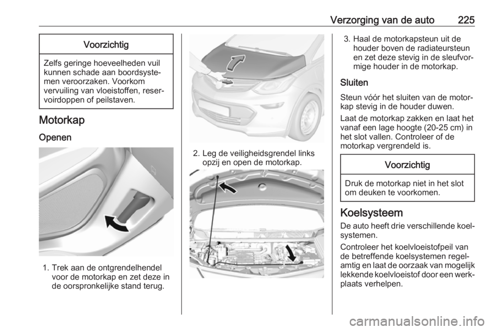 OPEL AMPERA E 2019  Gebruikershandleiding (in Dutch) Verzorging van de auto225Voorzichtig
Zelfs geringe hoeveelheden vuil
kunnen schade aan boordsyste‐
men veroorzaken. Voorkom
vervuiling van vloeistoffen, reser‐ voirdoppen of peilstaven.
Motorkap
O