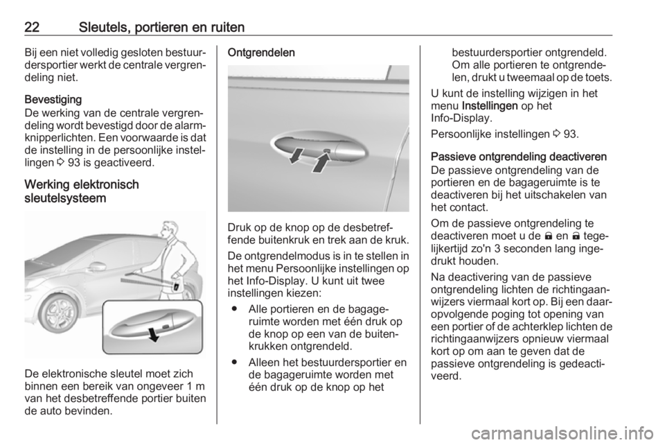 OPEL AMPERA E 2019  Gebruikershandleiding (in Dutch) 22Sleutels, portieren en ruitenBij een niet volledig gesloten bestuur‐
dersportier werkt de centrale vergren‐ deling niet.
Bevestiging
De werking van de centrale vergren‐
deling wordt bevestigd 