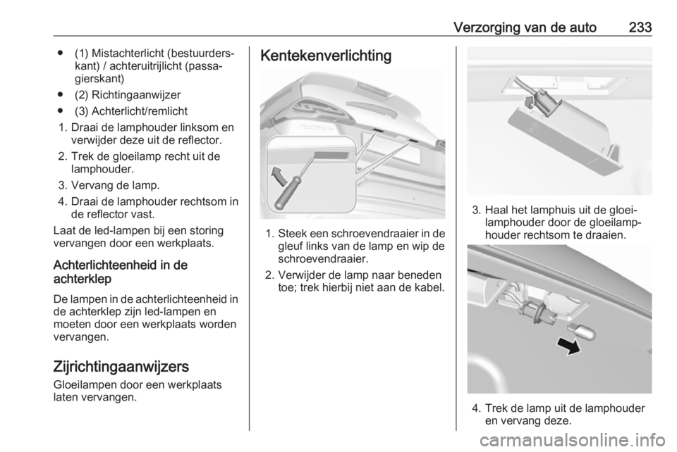 OPEL AMPERA E 2019  Gebruikershandleiding (in Dutch) Verzorging van de auto233● (1) Mistachterlicht (bestuurders‐kant) / achteruitrijlicht (passa‐
gierskant)
● (2) Richtingaanwijzer
● (3) Achterlicht/remlicht 1. Draai de lamphouder linksom en 