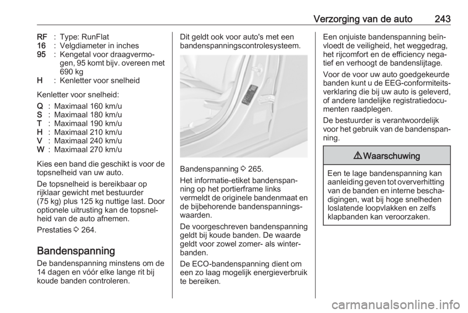 OPEL AMPERA E 2019  Gebruikershandleiding (in Dutch) Verzorging van de auto243RF:Type: RunFlat16:Velgdiameter in inches95:Kengetal voor draagvermo‐
gen, 95 komt bijv. overeen met
690 kgH:Kenletter voor snelheid
Kenletter voor snelheid:
Q:Maximaal 160 