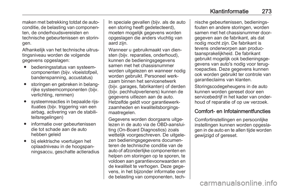 OPEL AMPERA E 2019  Gebruikershandleiding (in Dutch) Klantinformatie273maken met betrekking totdat de auto‐
conditie, de belasting van componen‐
ten, de onderhoudsvereisten en
technische gebeurtenissen en storin‐
gen.
Afhankelijk van het technisch