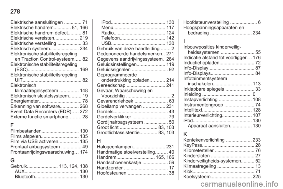 OPEL AMPERA E 2019 Gebruikershandleiding (in Dutch) 278Elektrische aansluitingen .............71
Elektrische handrem .............81, 166
Elektrische handrem defect ..........81
Elektrische vereisten ..................219
Elektrische verstelling ..... OPEL AMPERA E 2019 Gebruikershandleiding (in Dutch) 278Elektrische aansluitingen .............71
Elektrische handrem .............81, 166
Elektrische handrem defect ..........81
Elektrische vereisten ..................219
Elektrische verstelling .....