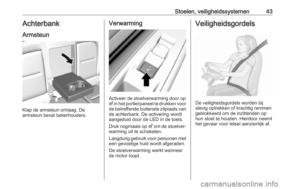 OPEL AMPERA E 2019 Gebruikershandleiding (in Dutch) Stoelen, veiligheidssystemen43Achterbank
Armsteun
Klap de armsteun omlaag. De
armsteun bevat bekerhouders.
Verwarming
Activeer de stoelverwarming door op
ß in het portierpaneel te drukken voor
de be OPEL AMPERA E 2019 Gebruikershandleiding (in Dutch) Stoelen, veiligheidssystemen43Achterbank
Armsteun
Klap de armsteun omlaag. De
armsteun bevat bekerhouders.
Verwarming
Activeer de stoelverwarming door op
ß in het portierpaneel te drukken voor
de be