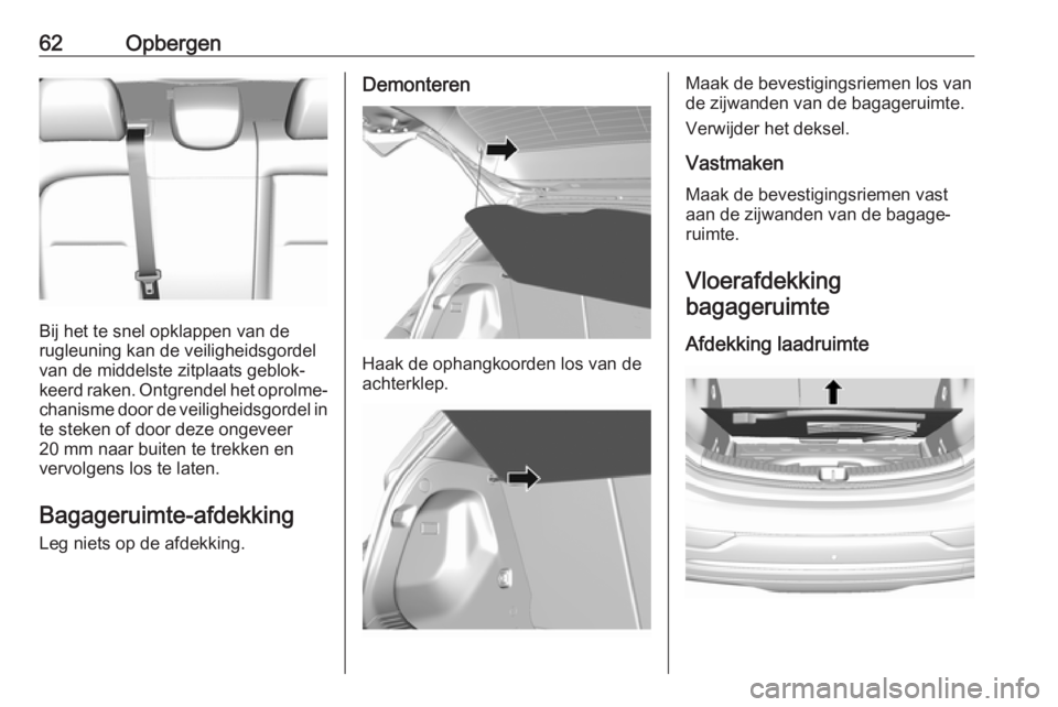 OPEL AMPERA E 2019 Gebruikershandleiding (in Dutch) 62Opbergen
Bij het te snel opklappen van de
rugleuning kan de veiligheidsgordel
van de middelste zitplaats geblok‐
keerd raken. Ontgrendel het oprolme‐ chanisme door de veiligheidsgordel in
te ste OPEL AMPERA E 2019 Gebruikershandleiding (in Dutch) 62Opbergen
Bij het te snel opklappen van de
rugleuning kan de veiligheidsgordel
van de middelste zitplaats geblok‐
keerd raken. Ontgrendel het oprolme‐ chanisme door de veiligheidsgordel in
te ste