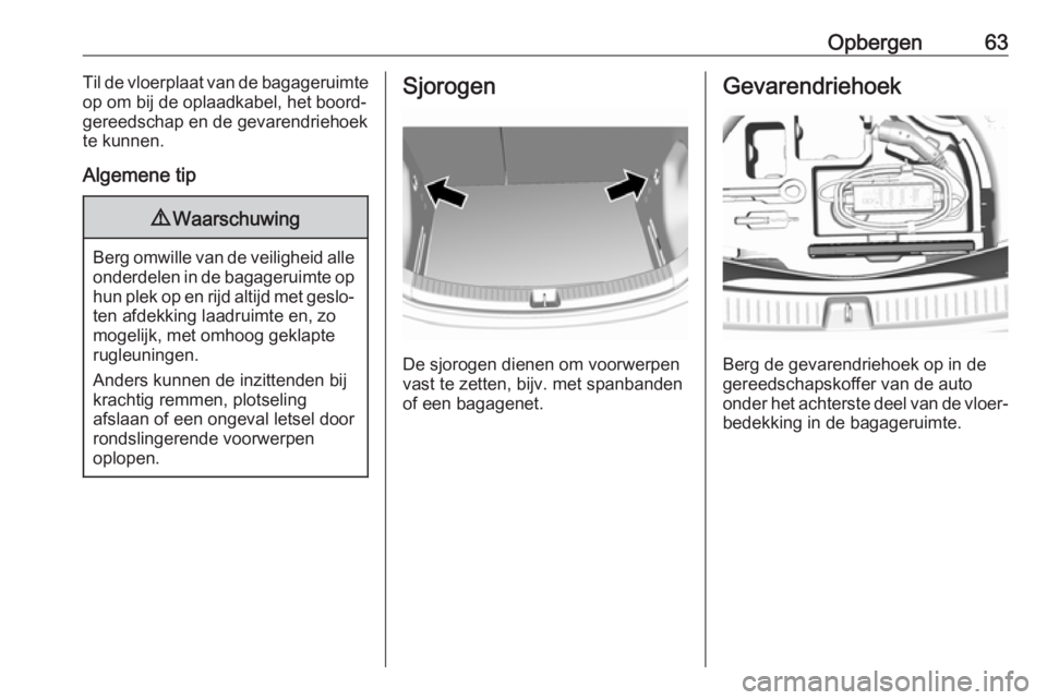 OPEL AMPERA E 2019 Gebruikershandleiding (in Dutch) Opbergen63Til de vloerplaat van de bagageruimte
op om bij de oplaadkabel, het boord‐
gereedschap en de gevarendriehoek
te kunnen.
Algemene tip9 Waarschuwing
Berg omwille van de veiligheid alle
onder OPEL AMPERA E 2019 Gebruikershandleiding (in Dutch) Opbergen63Til de vloerplaat van de bagageruimte
op om bij de oplaadkabel, het boord‐
gereedschap en de gevarendriehoek
te kunnen.
Algemene tip9 Waarschuwing
Berg omwille van de veiligheid alle
onder
