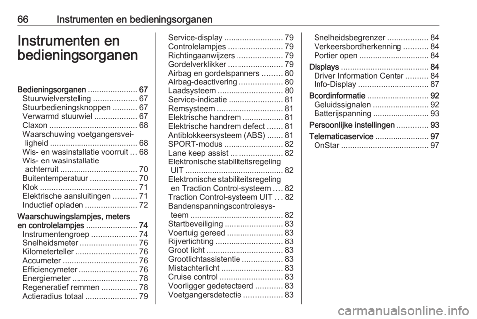 OPEL AMPERA E 2019 Gebruikershandleiding (in Dutch) 66Instrumenten en bedieningsorganenInstrumenten en
bedieningsorganenBedieningsorganen ......................67
Stuurwielverstelling ...................67
Stuurbedieningsknoppen ...........67
Verwarmd OPEL AMPERA E 2019 Gebruikershandleiding (in Dutch) 66Instrumenten en bedieningsorganenInstrumenten en
bedieningsorganenBedieningsorganen ......................67
Stuurwielverstelling ...................67
Stuurbedieningsknoppen ...........67
Verwarmd