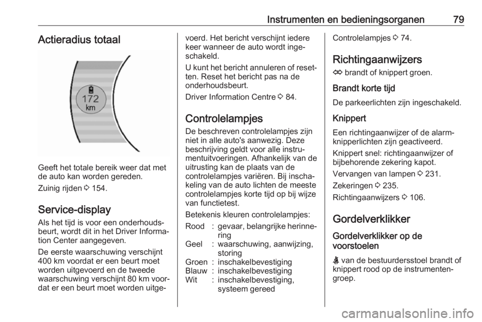 OPEL AMPERA E 2019  Gebruikershandleiding (in Dutch) Instrumenten en bedieningsorganen79Actieradius totaal
Geeft het totale bereik weer dat met
de auto kan worden gereden.
Zuinig rijden  3 154.
Service-display Als het tijd is voor een onderhouds‐
beur