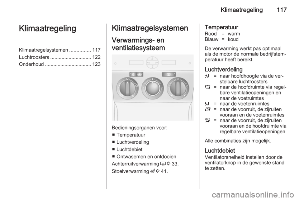 OPEL ANTARA 2014.5 Gebruikershandleiding (in Dutch) Klimaatregeling117KlimaatregelingKlimaatregelsystemen...............117
Luchtroosters ............................. 122
Onderhoud ................................. 123Klimaatregelsystemen
Verwarmings- OPEL ANTARA 2014.5 Gebruikershandleiding (in Dutch) Klimaatregeling117KlimaatregelingKlimaatregelsystemen...............117
Luchtroosters ............................. 122
Onderhoud ................................. 123Klimaatregelsystemen
Verwarmings-