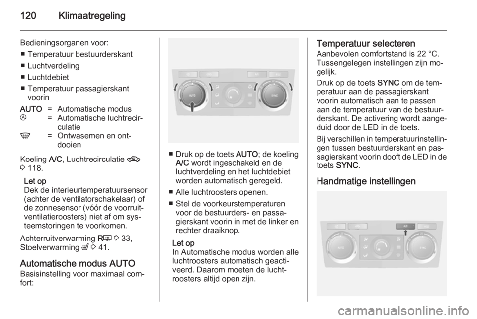 OPEL ANTARA 2014.5 Gebruikershandleiding (in Dutch) 120Klimaatregeling
Bedieningsorganen voor:■ Temperatuur bestuurderskant
■ Luchtverdeling
■ Luchtdebiet
■ Temperatuur passagierskant voorinAUTO=Automatische modust=Automatische luchtrecir‐
cu OPEL ANTARA 2014.5 Gebruikershandleiding (in Dutch) 120Klimaatregeling
Bedieningsorganen voor:■ Temperatuur bestuurderskant
■ Luchtverdeling
■ Luchtdebiet
■ Temperatuur passagierskant voorinAUTO=Automatische modust=Automatische luchtrecir‐
cu