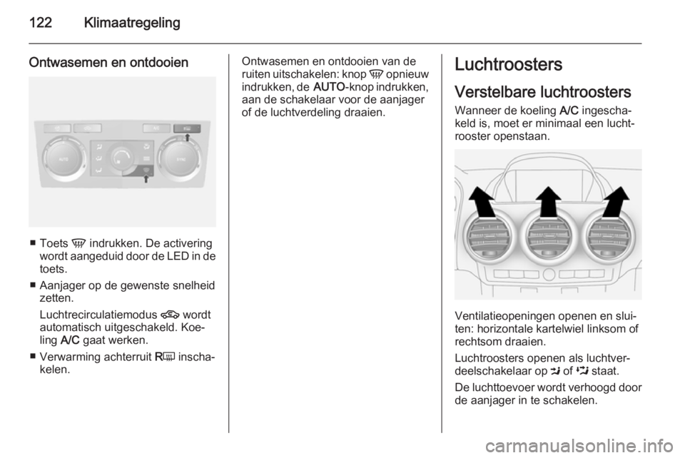 OPEL ANTARA 2014.5 Gebruikershandleiding (in Dutch) 122Klimaatregeling
Ontwasemen en ontdooien
■Toets V indrukken. De activering
wordt aangeduid door de LED in de
toets.
■ Aanjager op de gewenste snelheid zetten.
Luchtrecirculatiemodus 4 wordt
au OPEL ANTARA 2014.5 Gebruikershandleiding (in Dutch) 122Klimaatregeling
Ontwasemen en ontdooien
■Toets V indrukken. De activering
wordt aangeduid door de LED in de
toets.
■ Aanjager op de gewenste snelheid zetten.
Luchtrecirculatiemodus 4 wordt
au