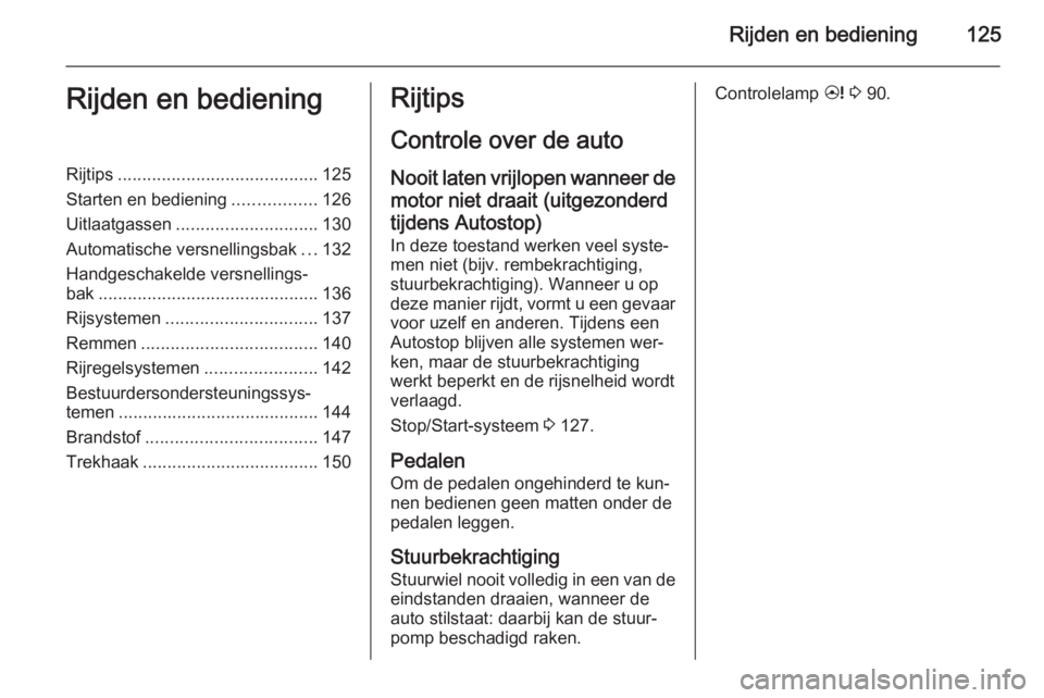 OPEL ANTARA 2014.5 Gebruikershandleiding (in Dutch) Rijden en bediening125Rijden en bedieningRijtips......................................... 125
Starten en bediening .................126
Uitlaatgassen ............................. 130
Automatische ver OPEL ANTARA 2014.5 Gebruikershandleiding (in Dutch) Rijden en bediening125Rijden en bedieningRijtips......................................... 125
Starten en bediening .................126
Uitlaatgassen ............................. 130
Automatische ver