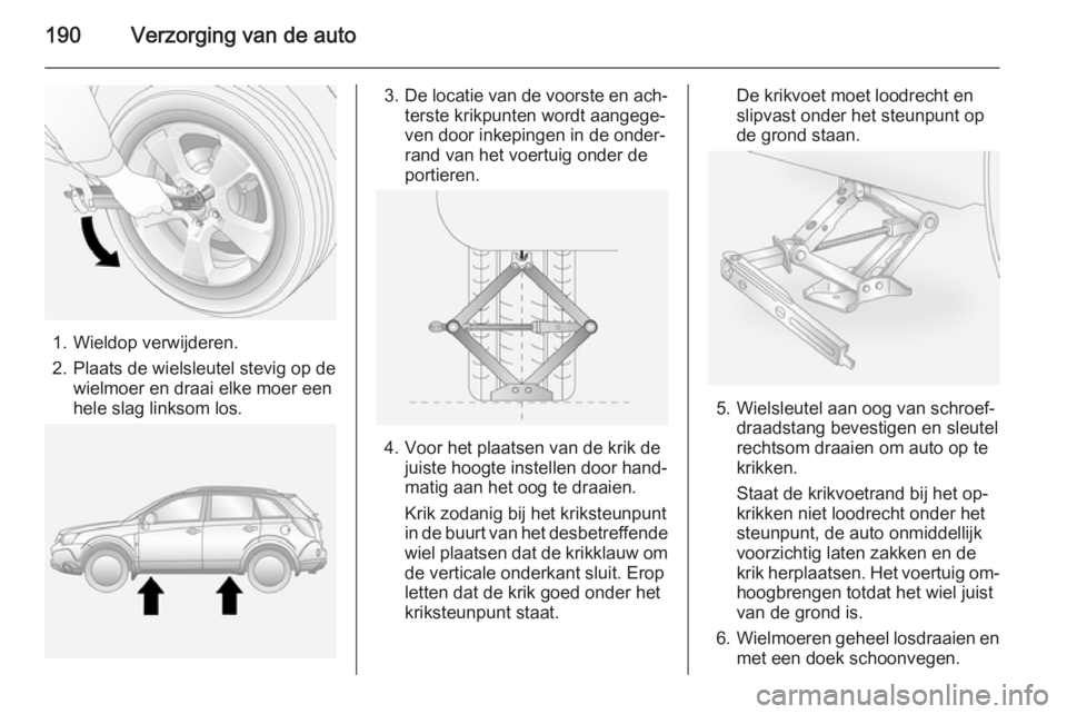 OPEL ANTARA 2014.5 Gebruikershandleiding (in Dutch) 190Verzorging van de auto
1. Wieldop verwijderen.
2. Plaats de wielsleutel stevig op de wielmoer en draai elke moer een
hele slag linksom los.
3. De locatie van de voorste en ach‐
terste krikpunten OPEL ANTARA 2014.5 Gebruikershandleiding (in Dutch) 190Verzorging van de auto
1. Wieldop verwijderen.
2. Plaats de wielsleutel stevig op de wielmoer en draai elke moer een
hele slag linksom los.
3. De locatie van de voorste en ach‐
terste krikpunten