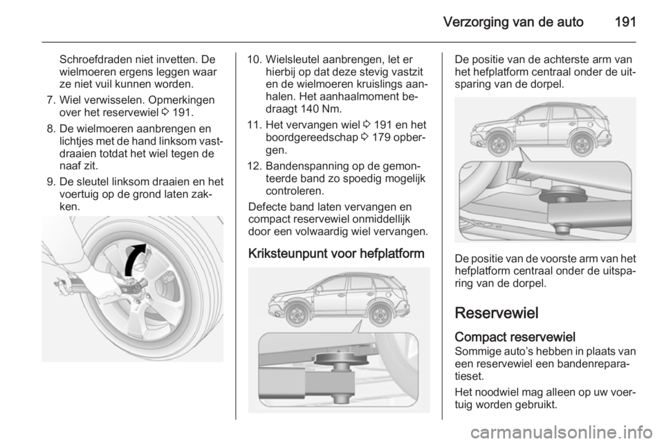 OPEL ANTARA 2014.5 Gebruikershandleiding (in Dutch) Verzorging van de auto191
Schroefdraden niet invetten. De
wielmoeren ergens leggen waar
ze niet vuil kunnen worden.
7. Wiel verwisselen. Opmerkingen over het reservewiel 3 191.
8. De wielmoeren aanbr OPEL ANTARA 2014.5 Gebruikershandleiding (in Dutch) Verzorging van de auto191
Schroefdraden niet invetten. De
wielmoeren ergens leggen waar
ze niet vuil kunnen worden.
7. Wiel verwisselen. Opmerkingen over het reservewiel 3 191.
8. De wielmoeren aanbr