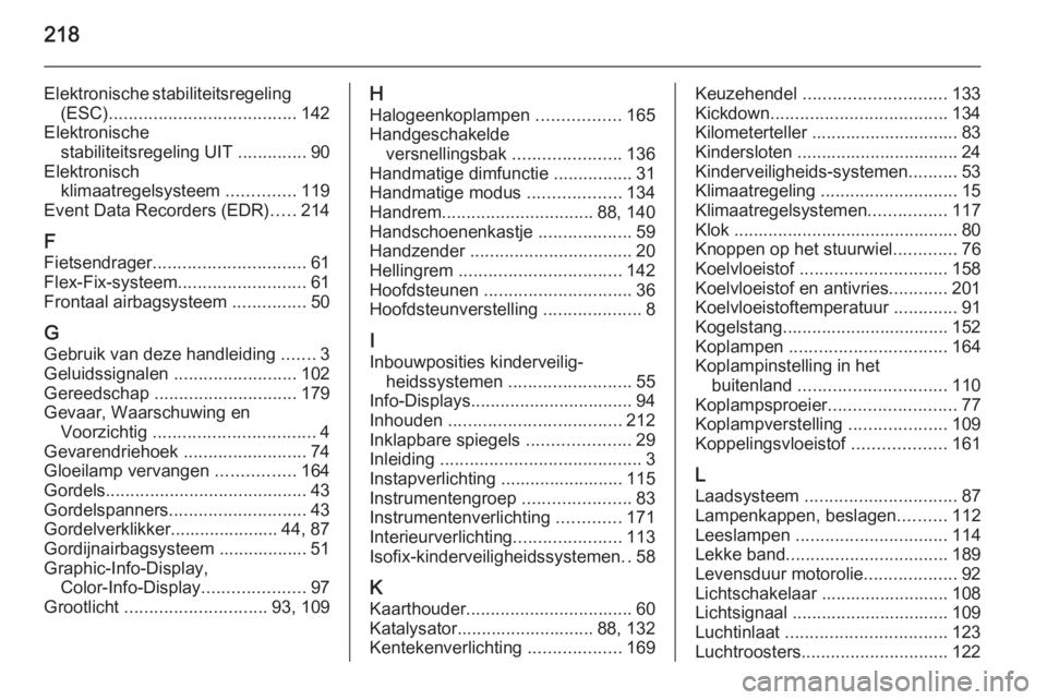 OPEL ANTARA 2014.5 Gebruikershandleiding (in Dutch) 218
Elektronische stabiliteitsregeling(ESC) ...................................... 142
Elektronische stabiliteitsregeling UIT ..............90
Elektronisch klimaatregelsysteem ..............119
Even OPEL ANTARA 2014.5 Gebruikershandleiding (in Dutch) 218
Elektronische stabiliteitsregeling(ESC) ...................................... 142
Elektronische stabiliteitsregeling UIT ..............90
Elektronisch klimaatregelsysteem ..............119
Even