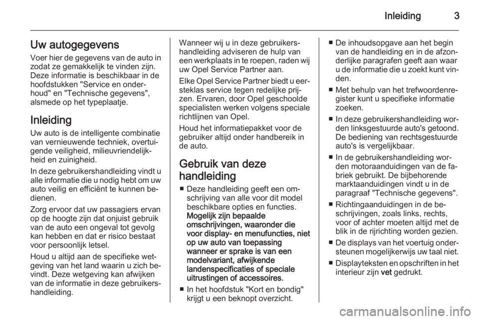 OPEL ANTARA 2014.5  Gebruikershandleiding (in Dutch) Inleiding3Uw autogegevensVoer hier de gegevens van de auto in
zodat ze gemakkelijk te vinden zijn.
Deze informatie is beschikbaar in de
hoofdstukken "Service en onder‐
houd" en "Technisc