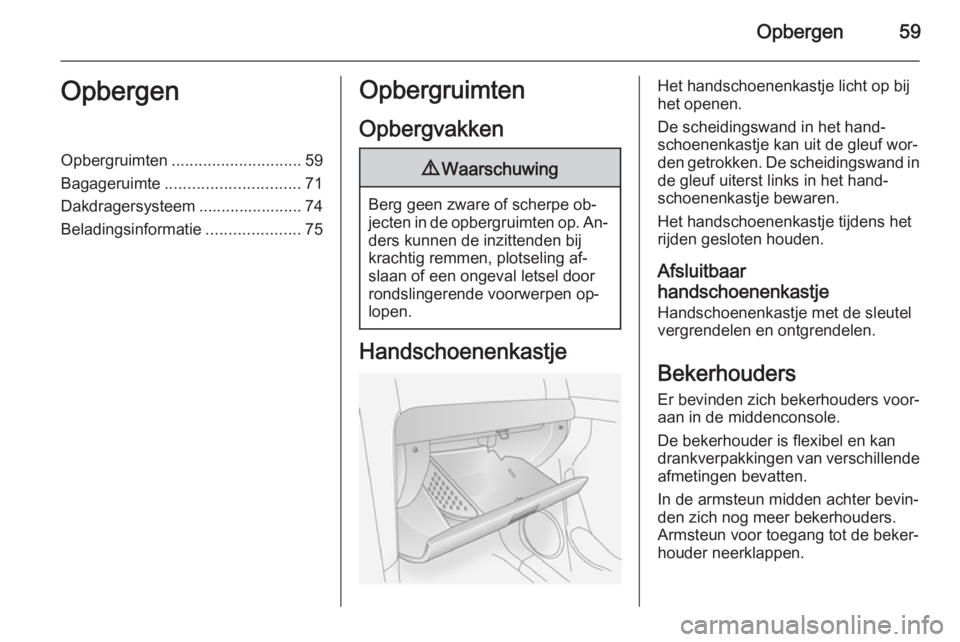 OPEL ANTARA 2014.5  Gebruikershandleiding (in Dutch) Opbergen59OpbergenOpbergruimten............................. 59
Bagageruimte .............................. 71
Dakdragersysteem ....................... 74
Beladingsinformatie .....................75Op