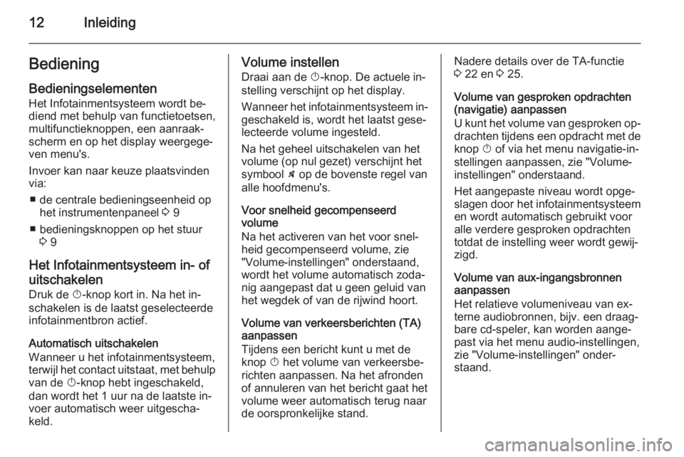 OPEL ANTARA 2015  Handleiding Infotainment (in Dutch) 12InleidingBedieningBedieningselementen
Het Infotainmentsysteem wordt be‐
diend met behulp van functietoetsen,
multifunctieknoppen, een aanraak‐
scherm en op het display weergege‐
ven menu's