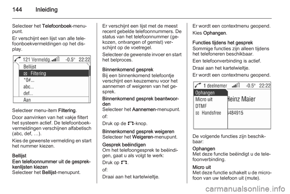 OPEL ANTARA 2015 Handleiding Infotainment (in Dutch) 144Inleiding
Selecteer het Telefoonboek-menu‐
punt.
Er verschijnt een lijst van alle tele‐ foonboekvermeldingen op het dis‐
play.
Selecteer menu-item Filtering.
Door aanvinken van het vakje fil OPEL ANTARA 2015 Handleiding Infotainment (in Dutch) 144Inleiding
Selecteer het Telefoonboek-menu‐
punt.
Er verschijnt een lijst van alle tele‐ foonboekvermeldingen op het dis‐
play.
Selecteer menu-item Filtering.
Door aanvinken van het vakje fil