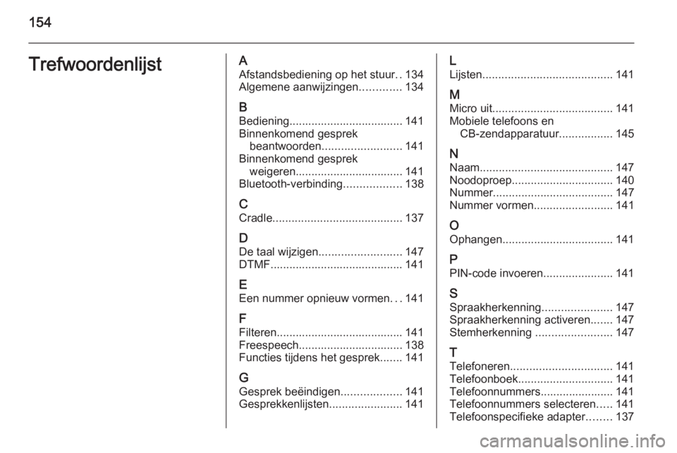 OPEL ANTARA 2015  Handleiding Infotainment (in Dutch) 154TrefwoordenlijstAAfstandsbediening op het stuur ..134
Algemene aanwijzingen .............134
B Bediening.................................... 141
Binnenkomend gesprek beantwoorden ..................