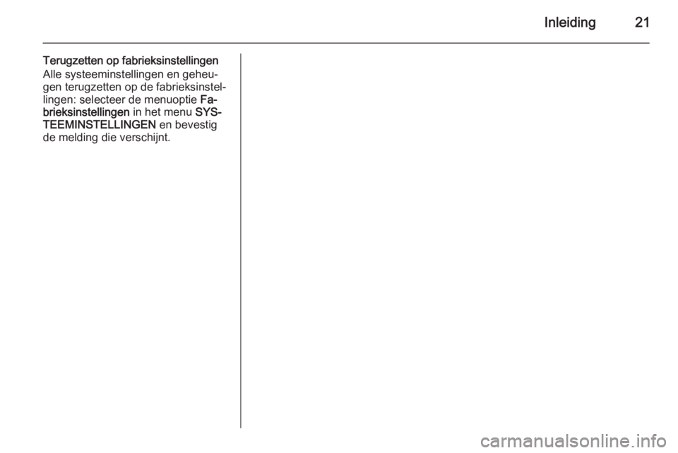 OPEL ANTARA 2015  Handleiding Infotainment (in Dutch) Inleiding21
Terugzetten op fabrieksinstellingen
Alle systeeminstellingen en geheu‐
gen terugzetten op de fabrieksinstel‐
lingen: selecteer de menuoptie  Fa‐
brieksinstellingen  in het menu SYS�
