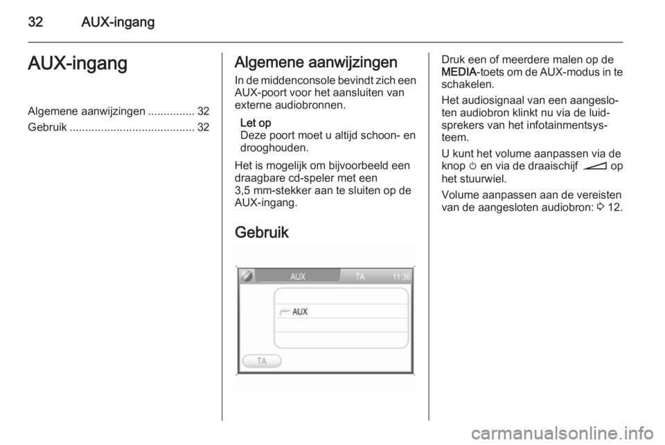 OPEL ANTARA 2015  Handleiding Infotainment (in Dutch) 32AUX-ingangAUX-ingangAlgemene aanwijzingen...............32
Gebruik ........................................ 32Algemene aanwijzingen
In de middenconsole bevindt zich een AUX-poort voor het aansluiten