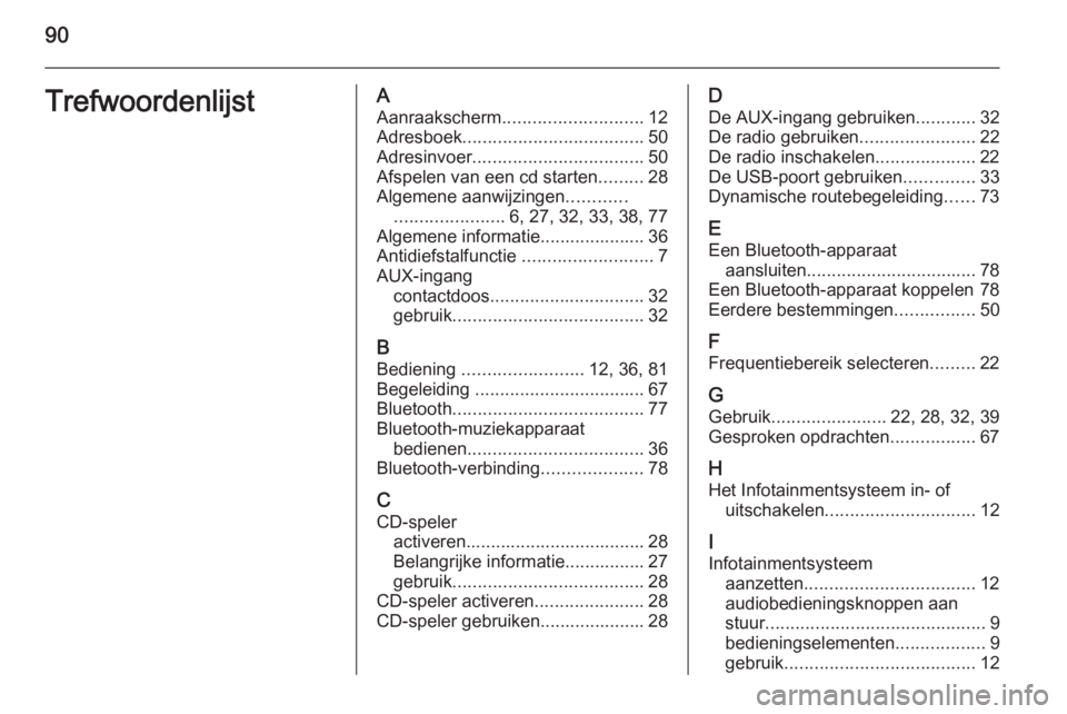 OPEL ANTARA 2015  Handleiding Infotainment (in Dutch) 90TrefwoordenlijstAAanraakscherm ............................ 12
Adresboek .................................... 50
Adresinvoer .................................. 50
Afspelen van een cd starten .......