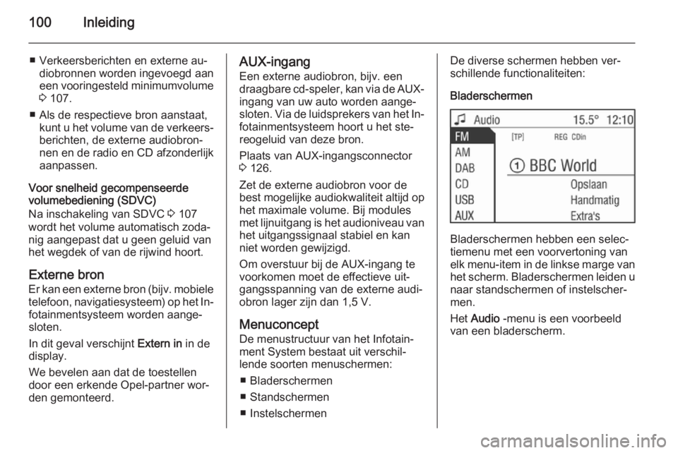 OPEL ANTARA 2015  Handleiding Infotainment (in Dutch) 100Inleiding
■ Verkeersberichten en externe au‐diobronnen worden ingevoegd aan
een vooringesteld minimumvolume 3  107.
■ Als de respectieve bron aanstaat, kunt u het volume van de verkeers‐
be