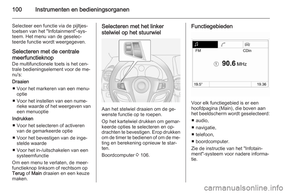 OPEL ANTARA 2015  Gebruikershandleiding (in Dutch) 100Instrumenten en bedieningsorganen
Selecteer een functie via de pijltjes‐
toetsen van het "Infotainment"-sys‐
teem. Het menu van de geselec‐
teerde functie wordt weergegeven.
Selectere