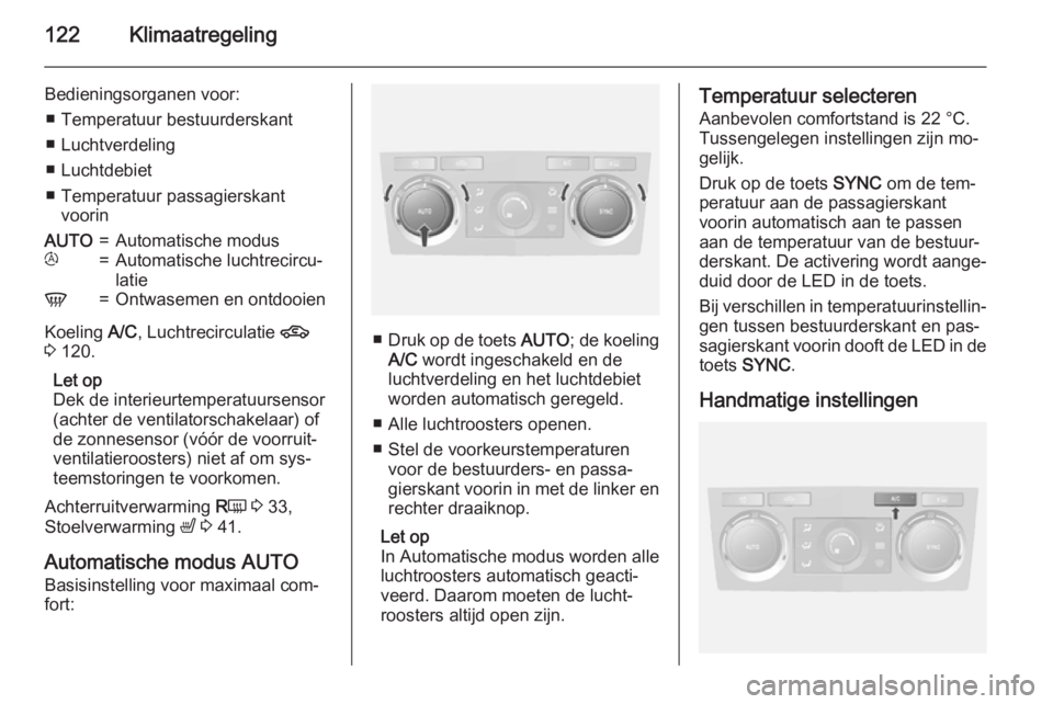 OPEL ANTARA 2015  Gebruikershandleiding (in Dutch) 122Klimaatregeling
Bedieningsorganen voor:■ Temperatuur bestuurderskant
■ Luchtverdeling
■ Luchtdebiet
■ Temperatuur passagierskant voorinAUTO=Automatische modust=Automatische luchtrecircu‐
