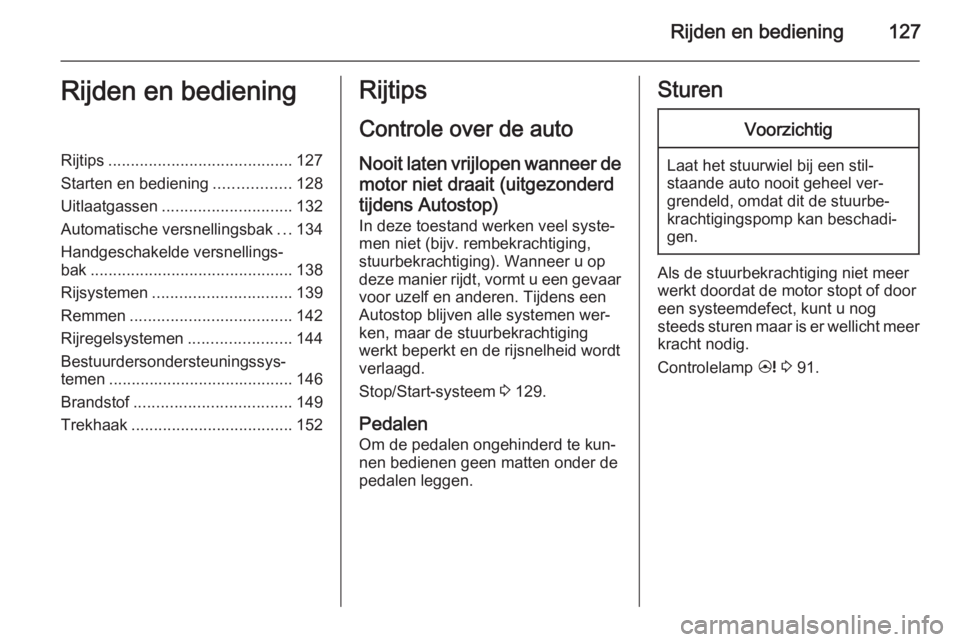 OPEL ANTARA 2015  Gebruikershandleiding (in Dutch) Rijden en bediening127Rijden en bedieningRijtips......................................... 127
Starten en bediening .................128
Uitlaatgassen ............................. 132
Automatische ver