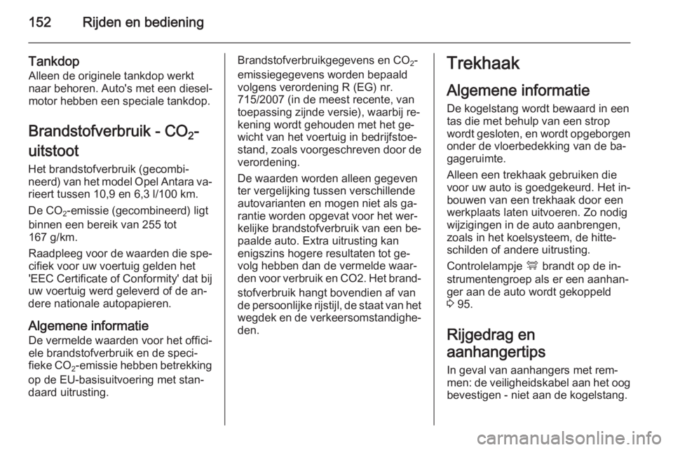 OPEL ANTARA 2015  Gebruikershandleiding (in Dutch) 152Rijden en bediening
TankdopAlleen de originele tankdop werkt
naar behoren. Auto's met een diesel‐ motor hebben een speciale tankdop.
Brandstofverbruik - CO 2-
uitstoot 
Het brandstofverbruik 
