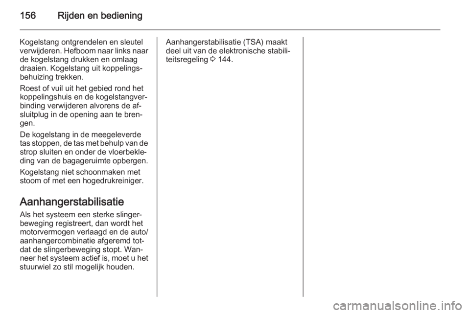 OPEL ANTARA 2015  Gebruikershandleiding (in Dutch) 156Rijden en bediening
Kogelstang ontgrendelen en sleutel
verwijderen. Hefboom naar links naar de kogelstang drukken en omlaag
draaien. Kogelstang uit koppelings‐
behuizing trekken.
Roest of vuil ui