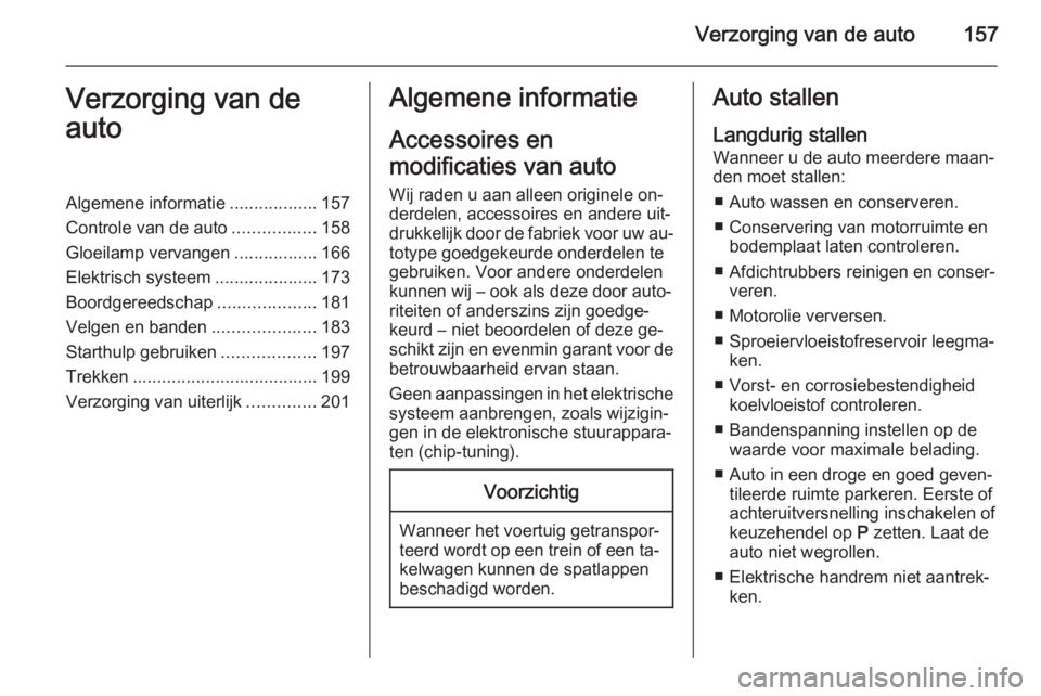 OPEL ANTARA 2015  Gebruikershandleiding (in Dutch) Verzorging van de auto157Verzorging van de
autoAlgemene informatie ..................157
Controle van de auto .................158
Gloeilamp vervangen .................166
Elektrisch systeem .........