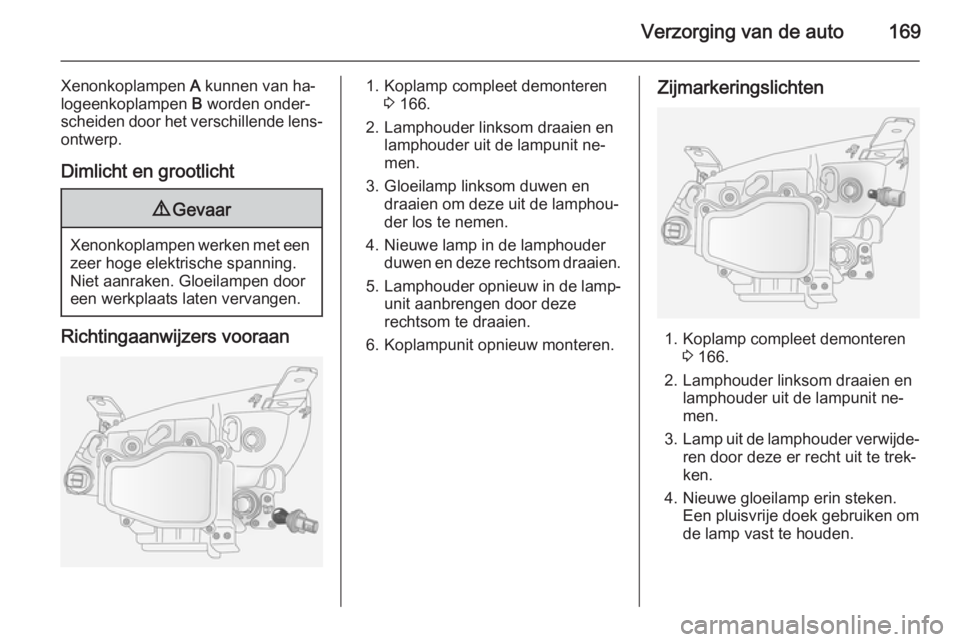 OPEL ANTARA 2015 Gebruikershandleiding (in Dutch) Verzorging van de auto169
Xenonkoplampen A kunnen van ha‐
logeenkoplampen B worden onder‐
scheiden door het verschillende lens‐ ontwerp.
Dimlicht en grootlicht9 Gevaar
Xenonkoplampen werken met OPEL ANTARA 2015 Gebruikershandleiding (in Dutch) Verzorging van de auto169
Xenonkoplampen A kunnen van ha‐
logeenkoplampen B worden onder‐
scheiden door het verschillende lens‐ ontwerp.
Dimlicht en grootlicht9 Gevaar
Xenonkoplampen werken met