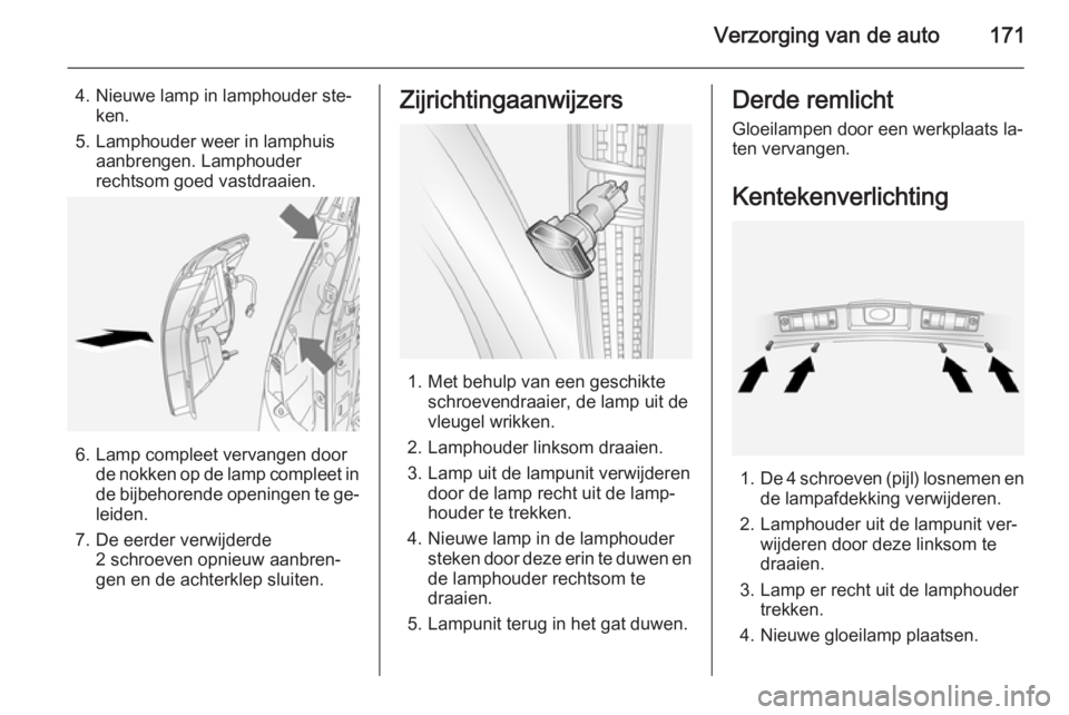 OPEL ANTARA 2015 Gebruikershandleiding (in Dutch) Verzorging van de auto171
4. Nieuwe lamp in lamphouder ste‐ken.
5. Lamphouder weer in lamphuis aanbrengen. Lamphouderrechtsom goed vastdraaien.
6. Lamp compleet vervangen door de nokken op de lamp c OPEL ANTARA 2015 Gebruikershandleiding (in Dutch) Verzorging van de auto171
4. Nieuwe lamp in lamphouder ste‐ken.
5. Lamphouder weer in lamphuis aanbrengen. Lamphouderrechtsom goed vastdraaien.
6. Lamp compleet vervangen door de nokken op de lamp c