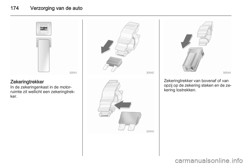OPEL ANTARA 2015 Gebruikershandleiding (in Dutch) 174Verzorging van de auto
Zekeringtrekker
In de zekeringenkast in de motor‐
ruimte zit wellicht een zekeringtrek‐
ker.Zekeringtrekker van bovenaf of van
opzij op de zekering steken en de ze‐
ker OPEL ANTARA 2015 Gebruikershandleiding (in Dutch) 174Verzorging van de auto
Zekeringtrekker
In de zekeringenkast in de motor‐
ruimte zit wellicht een zekeringtrek‐
ker.Zekeringtrekker van bovenaf of van
opzij op de zekering steken en de ze‐
ker