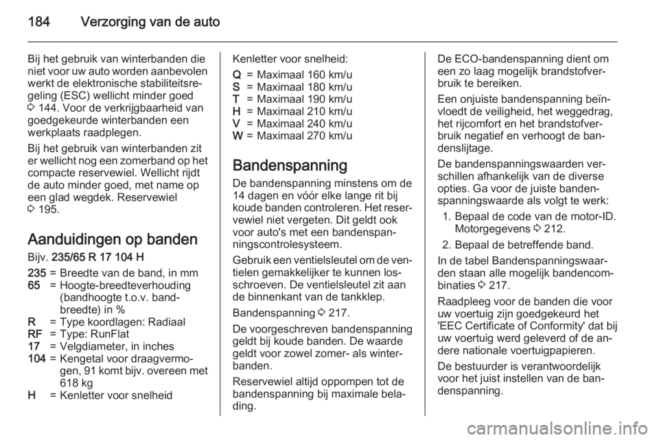 OPEL ANTARA 2015 Gebruikershandleiding (in Dutch) 184Verzorging van de auto
Bij het gebruik van winterbanden die
niet voor uw auto worden aanbevolen werkt de elektronische stabiliteitsre‐geling (ESC) wellicht minder goed
3 144. Voor de verkrijgbaa OPEL ANTARA 2015 Gebruikershandleiding (in Dutch) 184Verzorging van de auto
Bij het gebruik van winterbanden die
niet voor uw auto worden aanbevolen werkt de elektronische stabiliteitsre‐geling (ESC) wellicht minder goed
3 144. Voor de verkrijgbaa