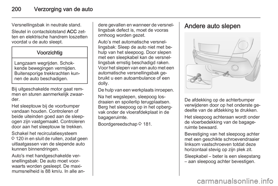 OPEL ANTARA 2015  Gebruikershandleiding (in Dutch) 200Verzorging van de auto
Versnellingsbak in neutrale stand.
Sleutel in contactslotstand  ACC zet‐
ten en elektrische handrem loszetten
voordat u de auto sleept.Voorzichtig
Langzaam wegrijden. Schok