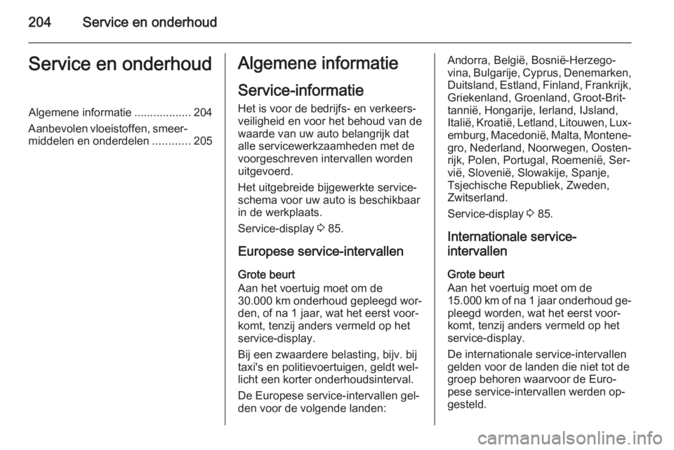 OPEL ANTARA 2015 Gebruikershandleiding (in Dutch) 204Service en onderhoudService en onderhoudAlgemene informatie..................204
Aanbevolen vloeistoffen, smeer‐
middelen en onderdelen ............205Algemene informatie
Service-informatie
Het i OPEL ANTARA 2015 Gebruikershandleiding (in Dutch) 204Service en onderhoudService en onderhoudAlgemene informatie..................204
Aanbevolen vloeistoffen, smeer‐
middelen en onderdelen ............205Algemene informatie
Service-informatie
Het i