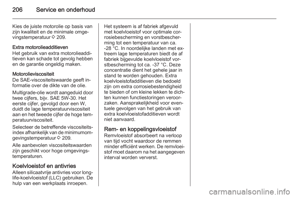 OPEL ANTARA 2015  Gebruikershandleiding (in Dutch) 206Service en onderhoud
Kies de juiste motorolie op basis van
zijn kwaliteit en de minimale omge‐
vingstemperatuur  3 209.
Extra motorolieadditieven
Het gebruik van extra motorolieaddi‐
tieven kan